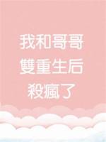 我和哥哥雙重生后殺瘋了