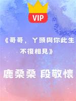《哥哥，丫頭與你此生不復相見》鹿桑桑 段敬懷